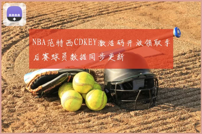 NBA范特西CDKEY激活码开放领取季后赛球员数据同步更新