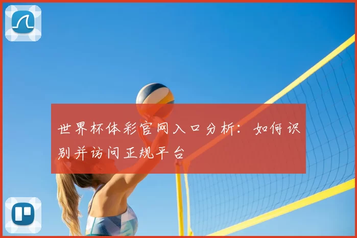 世界杯体彩官网入口分析:如何识别并访问正规平台