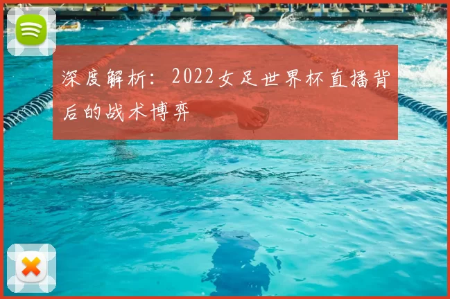 深度解析:2022女足世界杯直播背后的战术博弈