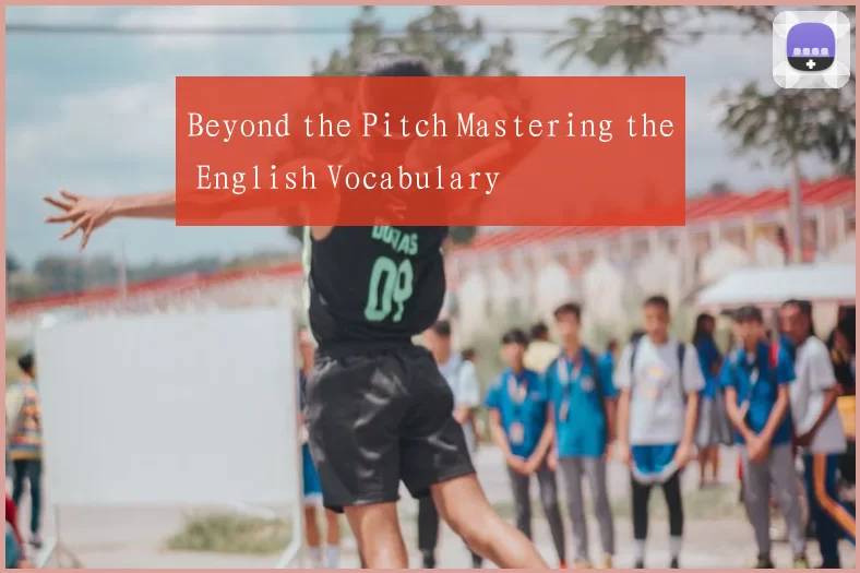 Beyond the Pitch Mastering the English Vocabulary