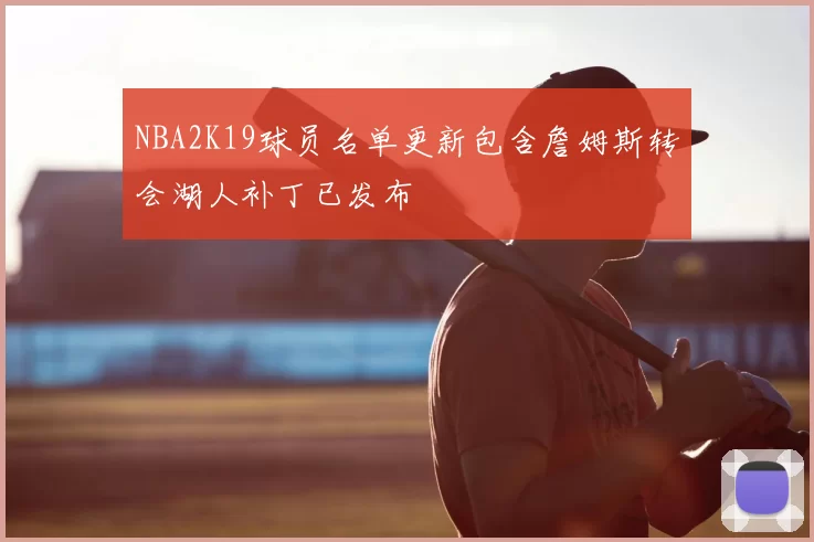 NBA2K19球员名单更新包含詹姆斯转会湖人补丁已发布