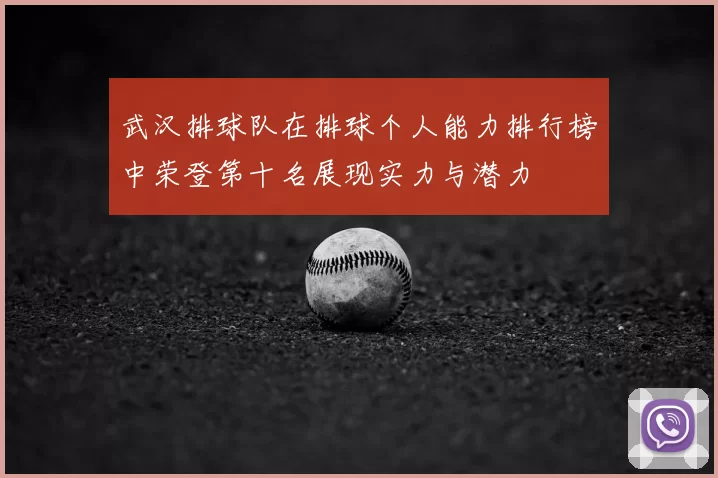 武汉排球队在排球个人能力排行榜中荣登第十名展现实力与潜力