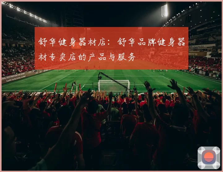 舒华健身器材店：舒华品牌健身器材专卖店的产品与服务