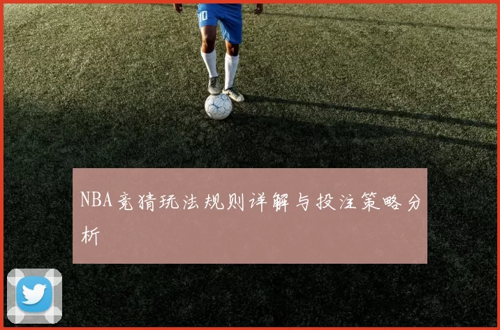 NBA竞猜玩法规则详解与投注策略分析