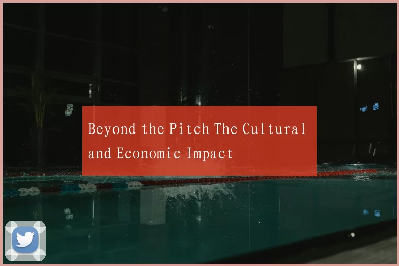 Beyond the Pitch The Cultural and Economic Impact