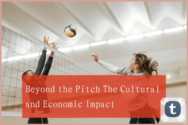 Beyond the Pitch The Cultural and Economic Impact
