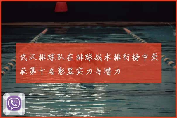 武汉排球队在排球战术排行榜中荣获第十名彰显实力与潜力