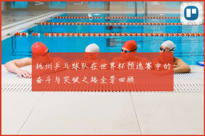 杭州乒乓球队在世界杯预选赛中的奋斗与突破之路全景回顾