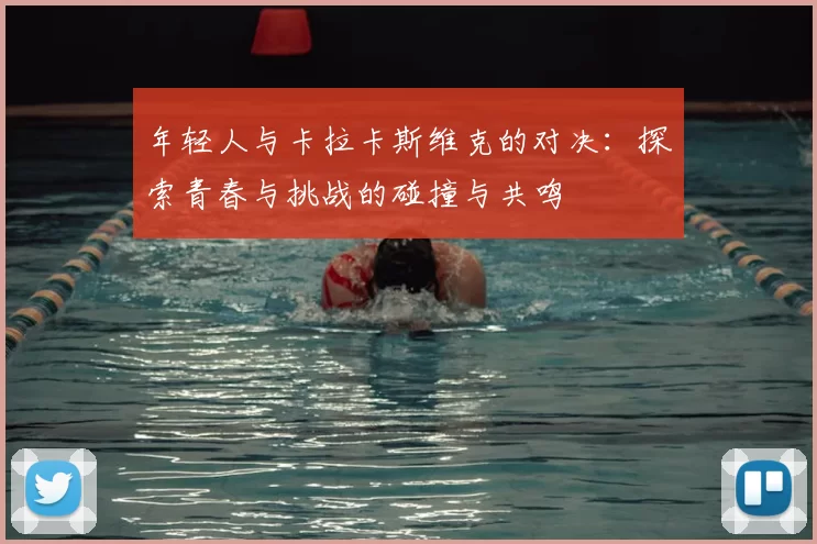 年轻人与卡拉卡斯维克的对决：探索青春与挑战的碰撞与共鸣
