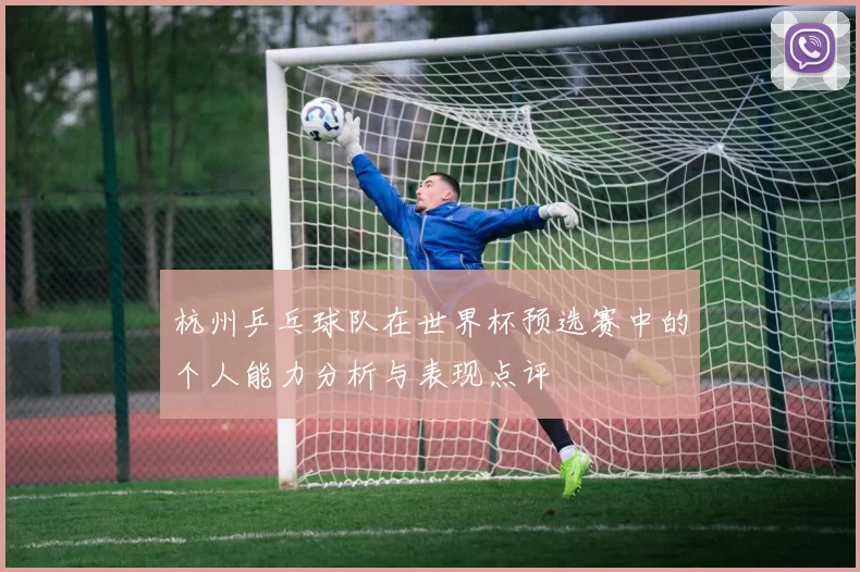 杭州乒乓球队在世界杯预选赛中的个人能力分析与表现点评