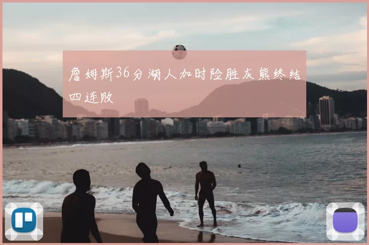 詹姆斯36分湖人加时险胜灰熊终结四连败