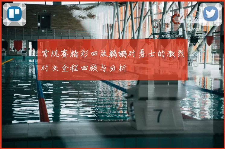 常规赛精彩回放鹈鹕对勇士的激烈对决全程回顾与分析