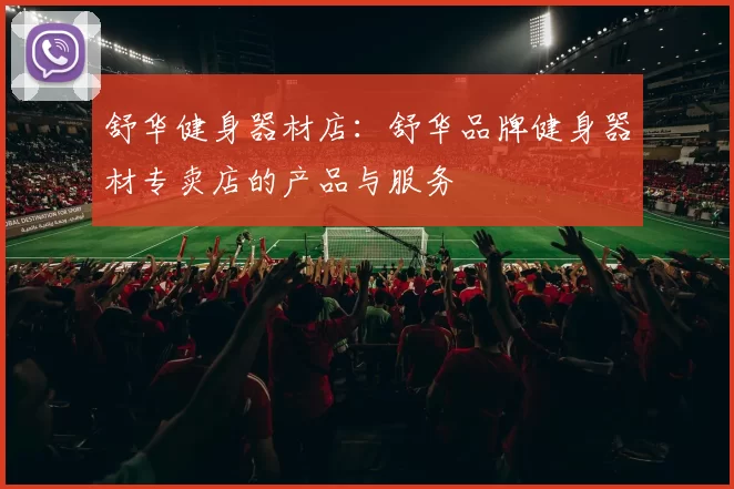 舒华健身器材店：舒华品牌健身器材专卖店的产品与服务