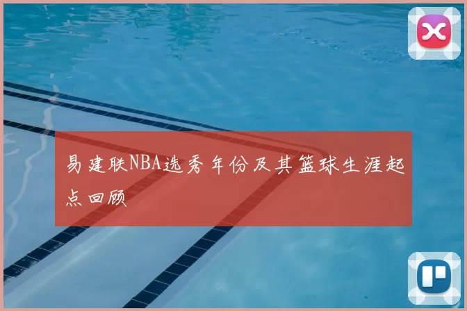 易建联NBA选秀年份及其篮球生涯起点回顾