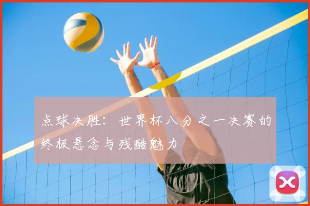 点球决胜：世界杯八分之一决赛的终极悬念与残酷魅力