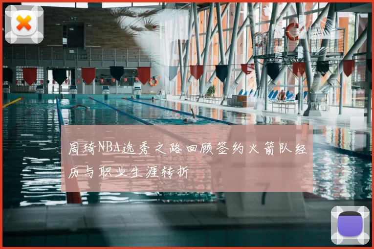 周琦NBA选秀之路回顾签约火箭队经历与职业生涯转折
